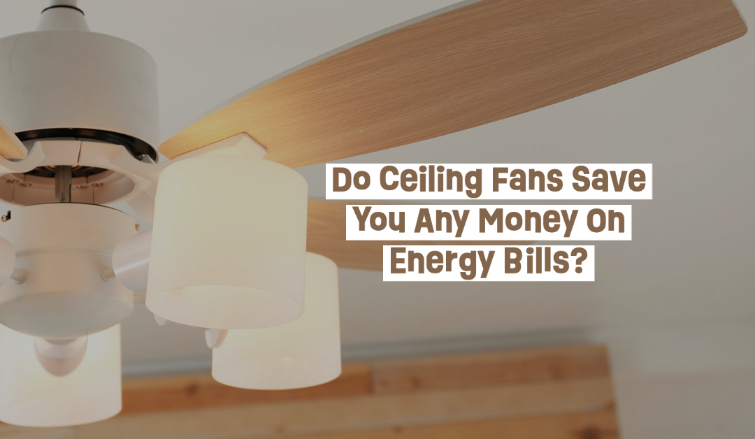 Do Ceiling Fans Save You Any Money On Energy Bills?  