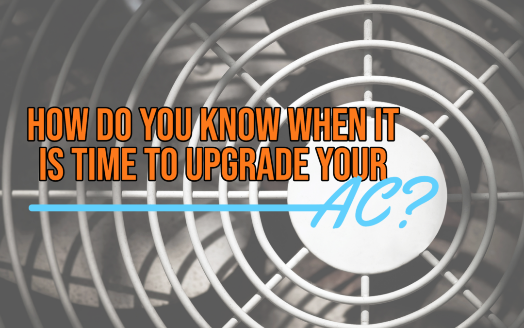 HOW DO YOU KNOW WHEN IT IS TIME TO UPGRADE YOUR AC?    