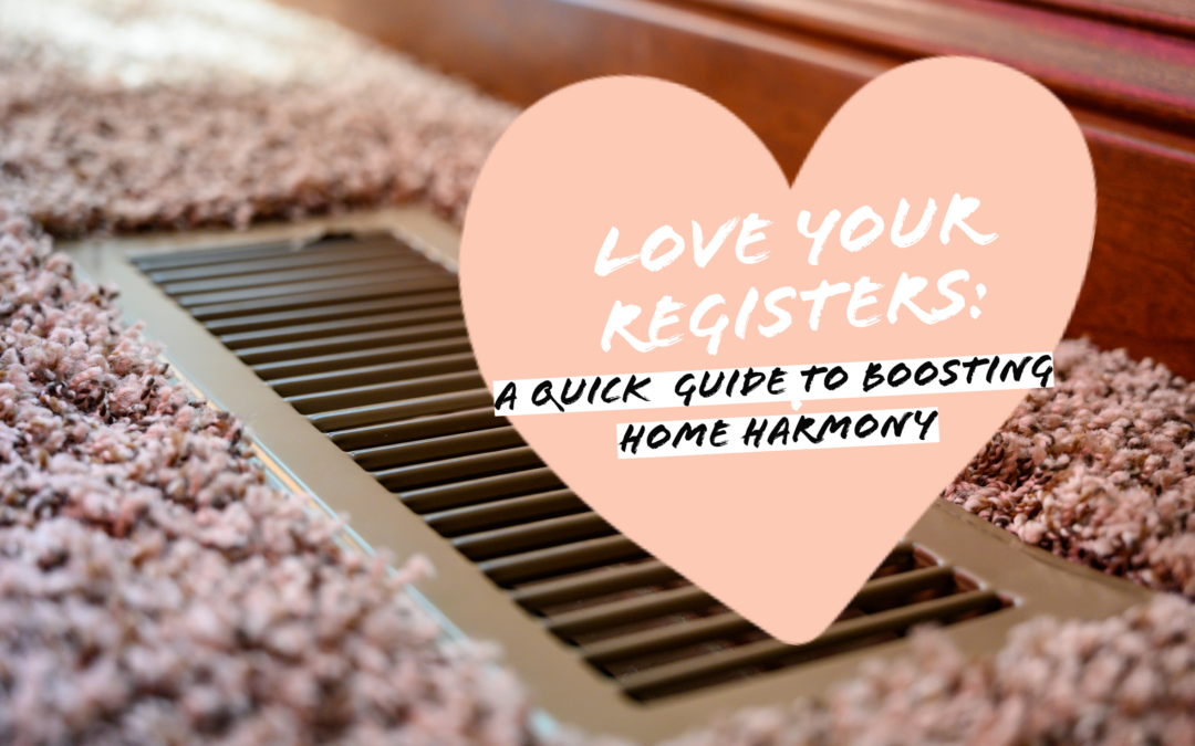 LOVE YOUR REGISTERS: A QUICK GUIDE TO BOOSTING HOME HARMONY  